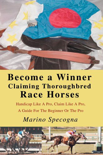 Cover for Marino Specogna · Become a Winner Claiming Thoroughbred Race Horses: Handicap Like a Pro, Claim Like a Pro, a Guide for the Beginner or the Pro (Paperback Book) (2005)