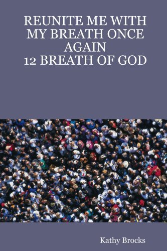 Reunite Me with My Breath Once Again: 12 Breath of God - Kathy Brocks - Książki - CreateSpace Independent Publishing Platf - 9780615157986 - 5 września 2007