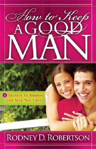 Cover for Rodney D Robertson · How to Keep a Good Man: 5 Secrets to Keeping the Man You Love (Paperback Book) (2008)