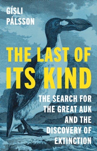 Cover for Gisli Palsson · The Last of Its Kind: The Search for the Great Auk and the Discovery of Extinction (Hardcover bog) (2024)