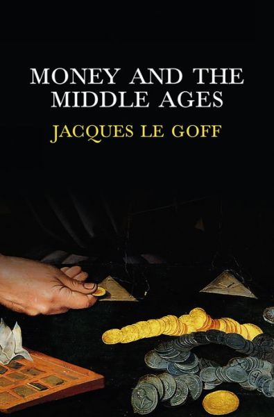 Cover for Le Goff, Jacques (Ecole des Hautes Etudes en Sciences Sociales, Paris) · Money and the Middle Ages (Hardcover Book) (2012)