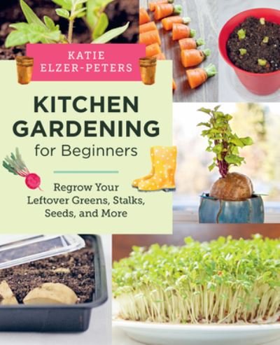 Cover for Katie Elzer-Peters · Kitchen Gardening for Beginners: Regrow Your Leftover Greens, Stalks, Seeds, and More (Paperback Book) (2024)