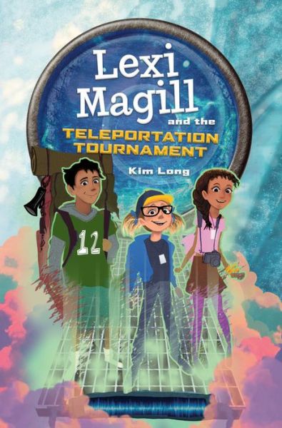 Cover for Kim Long · Lexi Magill and the Teleportation Tournament (Hardcover Book) (2019)