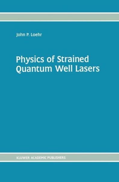 Cover for John P. Loehr · Physics of Strained Quantum Well Lasers (Hardcover Book) (1997)