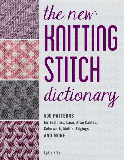 Cover for Lydia Klos · The New Knitting Stitch Dictionary: 500 Patterns for Textures, Lace, Aran Cables, Colorwork, Motifs, Edgings and More (Paperback Book) (2023)