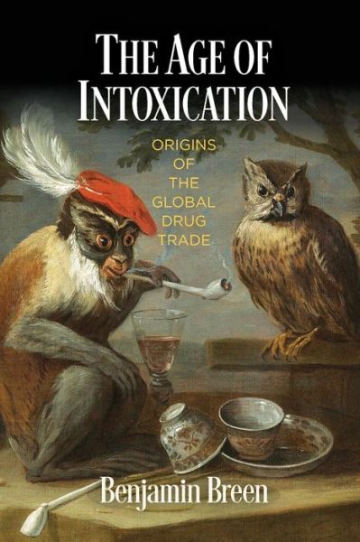 Cover for Benjamin Breen · The Age of Intoxication Origins of the Global Drug Trade (Taschenbuch) (2021)