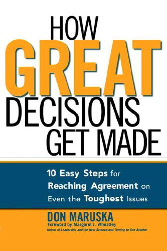 How Great Decisions Get Made: 10 Easy Steps for Reaching Agreement on Even the Toughest Issues - Don Maruska - Books - AMACOM - 9780814473986 - March 19, 2006