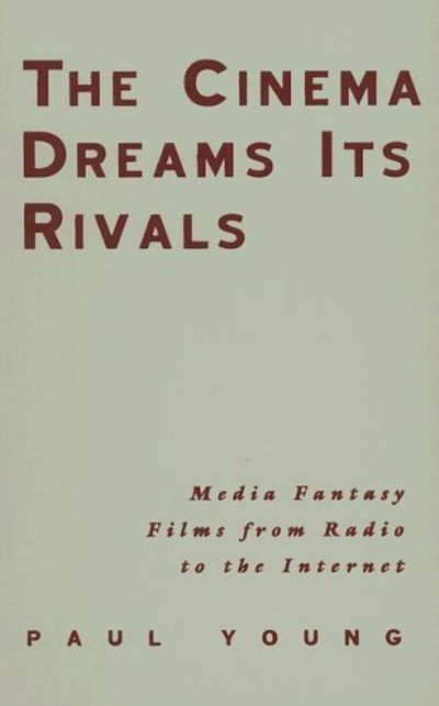 Cover for Paul Young · The Cinema Dreams Its Rivals: Media Fantasy Films from Radio to the Internet (Innbunden bok) [Annotated edition] (2006)