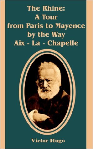 Cover for Victor Hugo · The Rhine: A Tour from Paris to Mayence by the Way Aix - La - Chapelle (Paperback Book) (2002)