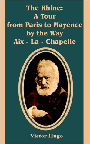 Cover for Victor Hugo · The Rhine: A Tour from Paris to Mayence by the Way Aix - La - Chapelle (Taschenbuch) (2002)