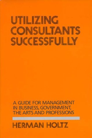 Utilizing Consultants Successfully: A Guide for Management in Business, Government, the Arts and Professions - Herman R. Holtz - Livros - ABC-CLIO - 9780899300986 - 19 de novembro de 1985