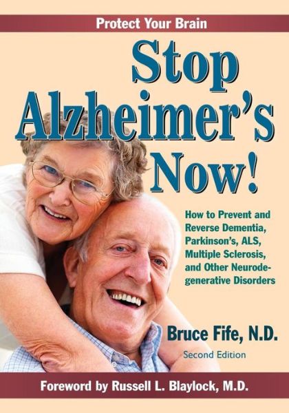 Stop Alzheimer's Now!: How to Prevent & Reverse Dementia, Parkinson's, ALS, Multiple Sclerosis & Other Neurodegenerative Disorders - Fife, Dr Bruce, ND - Books - Piccadilly Books,U.S. - 9780941599986 - April 11, 2016