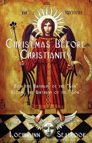 Christmas Before Christianity: How the Birthday of the Sun Became the Birthday of the Son - Lochlainn Seabrook - Bøger - Sea Raven Press - 9780982189986 - 12. april 2010