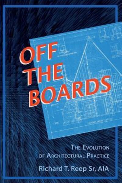 Cover for Richard T. Reep · Off the Boards : The Evolution of Architectural Practice (Paperback Book) (2018)