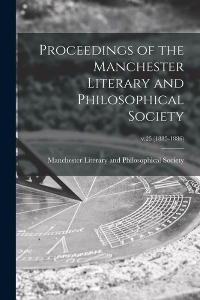 Cover for Manchester Literary and Philosophical · Proceedings of the Manchester Literary and Philosophical Society; v.25 (1885-1886) (Paperback Book) (2021)