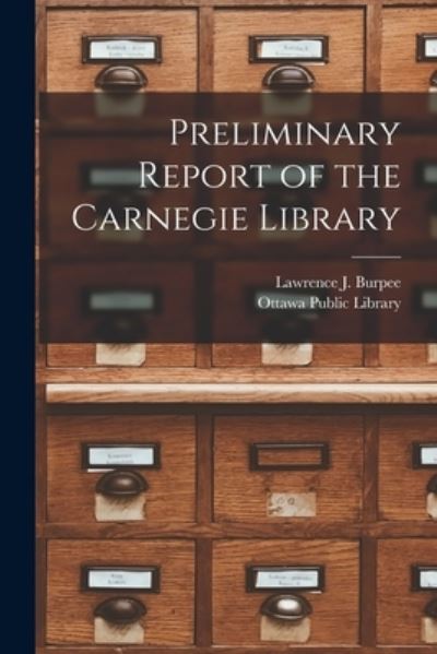 Cover for Lawrence J 1873-1946 Burpee · Preliminary Report of the Carnegie Library [microform] (Paperback Book) (2021)