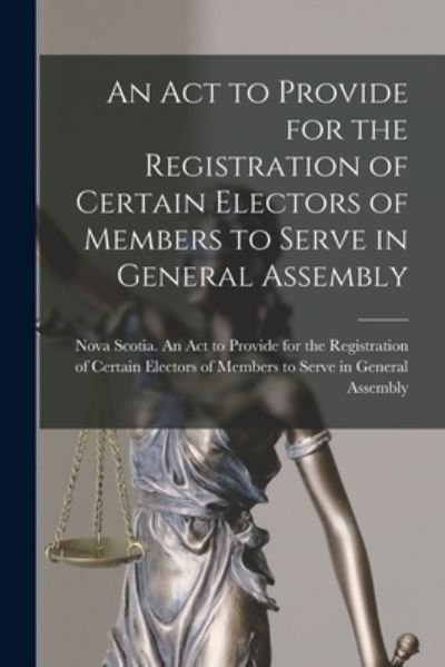 Cover for Nova Scotia an Act to Provide for Th · An Act to Provide for the Registration of Certain Electors of Members to Serve in General Assembly [microform] (Taschenbuch) (2021)