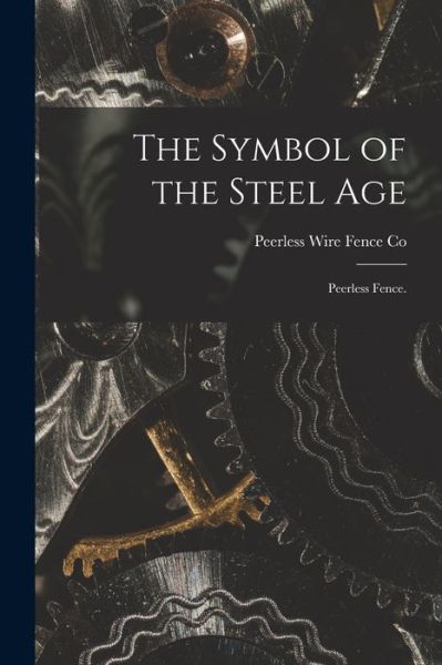 Cover for Peerless Wire Fence Co · The Symbol of the Steel Age (Paperback Book) (2021)