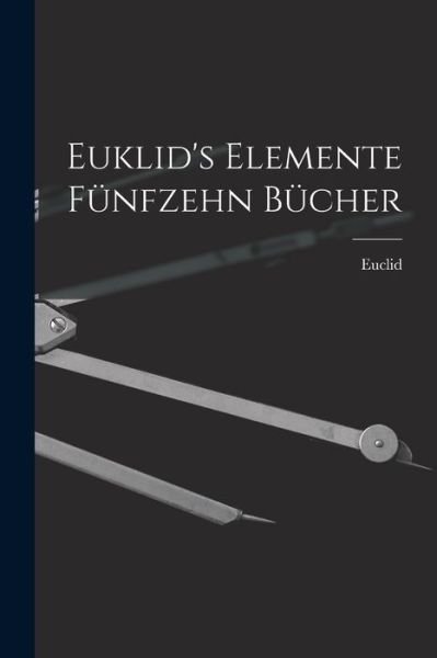 Cover for Euclid · Euklid's Elemente Fünfzehn Bücher (Book) (2022)