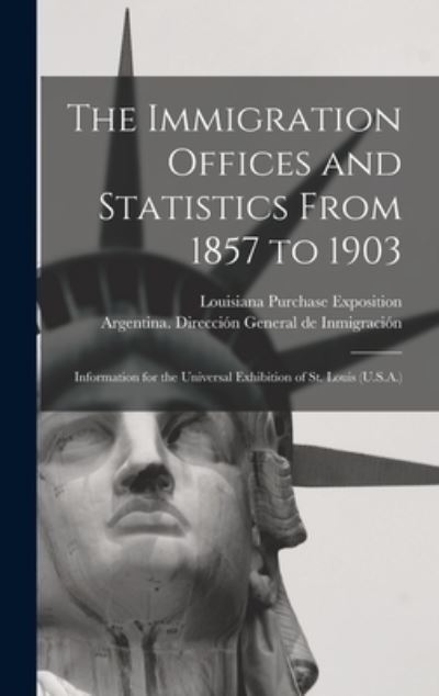 Cover for Argentina Dirección  de Inmigra · Immigration Offices and Statistics from 1857 To 1903 (Book) (2022)