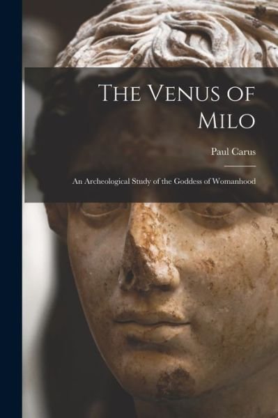 Cover for Paul Carus · The Venus of Milo; an Archeological Study of the Goddess of Womanhood (Paperback Book) (2022)