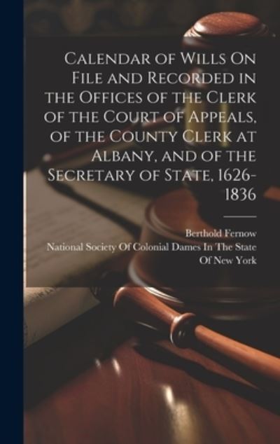 Cover for Berthold Fernow · Calendar of Wills on File and Recorded in the Offices of the Clerk of the Court of Appeals, of the County Clerk at Albany, and of the Secretary of State, 1626-1836 (Book) (2023)