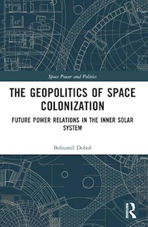 Cover for Dobos, Bohumil (Charles University, Czech Republic) · The Geopolitics of Space Colonization: Future Power Relations in the Inner Solar System - Space Power and Politics (Paperback Book) (2025)