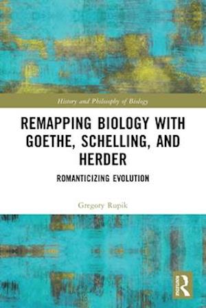 Cover for Rupik, Gregory (The University of St. Michael's College, University of Toronto, Canada) · Remapping Biology with Goethe, Schelling, and Herder: Romanticizing Evolution - History and Philosophy of Biology (Paperback Book) (2025)