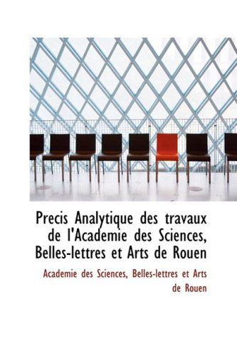 Cover for Académie Des Sciences · Précis Analytique Des Travaux De L'academie Des Sciences, Belles-lettres et Arts De Rouen (Paperback Book) [French edition] (2009)