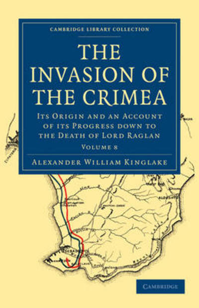 Cover for Alexander William Kinglake · The Invasion of the Crimea: Its Origin and an Account of its Progress Down to the Death of Lord Raglan - Cambridge Library Collection - Naval and Military History (Paperback Book) (2010)