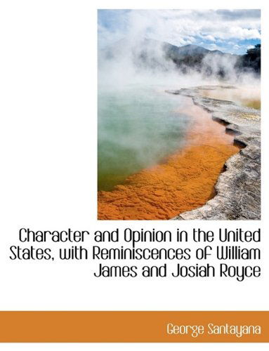 Character and Opinion in the United States, with Reminiscences of William James and Josiah Royce - George Santayana - Books - BiblioLife - 9781113647986 - August 31, 2009