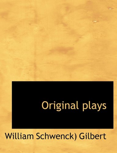 Original Plays - William Schwenck Gilbert - Books - BiblioLife - 9781113858986 - September 21, 2009