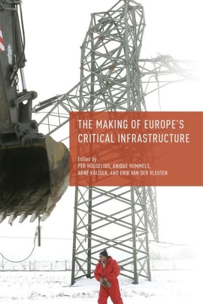 Cover for Per Högselius · The Making of Europe's Critical Infrastructure: Common Connections and Shared Vulnerabilities (Paperback Book) [1st ed. 2013 edition] (2013)