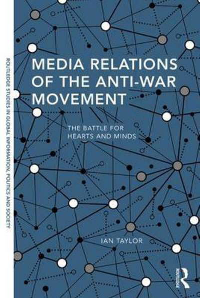 Cover for Ian Taylor · Media Relations of the Anti-War Movement: The Battle for Hearts and Minds - Routledge Studies in Global Information, Politics and Society (Gebundenes Buch) (2017)