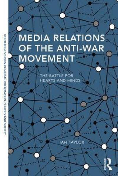 Cover for Ian Taylor · Media Relations of the Anti-War Movement: The Battle for Hearts and Minds - Routledge Studies in Global Information, Politics and Society (Hardcover Book) (2017)