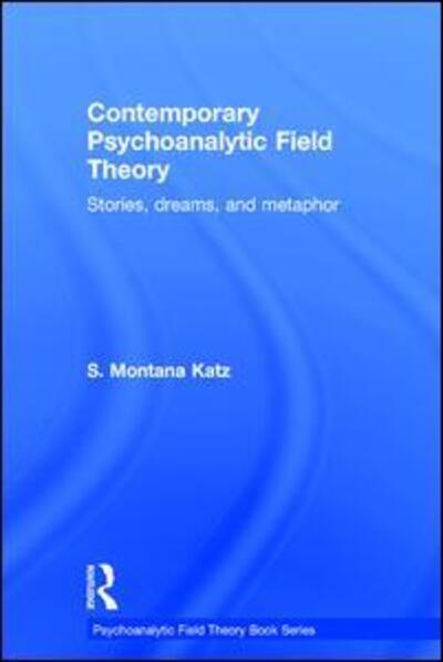 Cover for Katz, S. Montana (National Psychological Association for Psychoanalysis, New York) · Contemporary Psychoanalytic Field Theory: Stories, Dreams, and Metaphor - Psychoanalytic Field Theory Book Series (Hardcover Book) (2016)