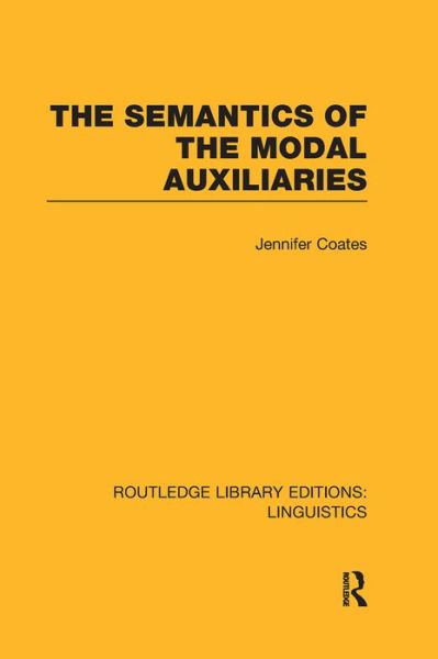 The Semantics of the Modal Auxiliaries (RLE Linguistics B: Grammar) - Routledge Library Editions: Linguistics - Jennifer Coates - Książki - Taylor & Francis Ltd - 9781138989986 - 11 grudnia 2015