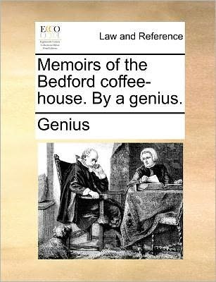 Memoirs of the Bedford Coffee-house. by a Genius. - Genius - Kirjat - Gale ECCO, Print Editions - 9781140690986 - torstai 27. toukokuuta 2010