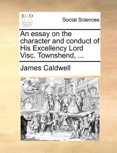 Cover for James Caldwell · An Essay on the Character and Conduct of His Excellency Lord Visc. Townshend, ... (Paperback Book) (2010)