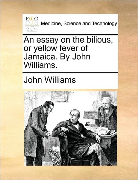 Cover for John Williams · An Essay on the Bilious, or Yellow Fever of Jamaica. by John Williams. (Taschenbuch) (2010)