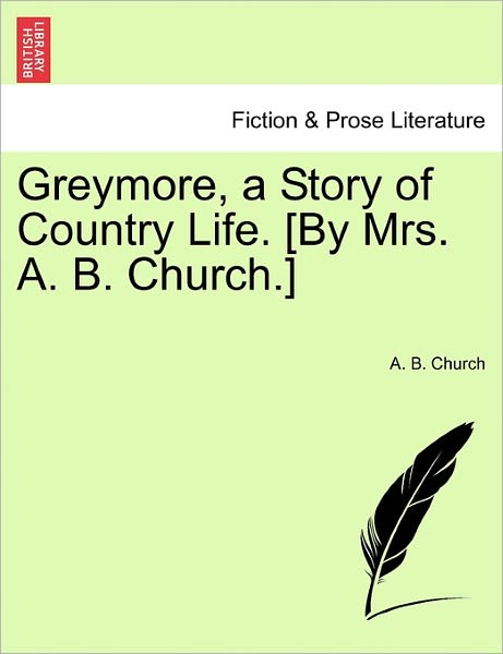 Cover for A B Church · Greymore, a Story of Country Life. [by Mrs. A. B. Church.] (Paperback Book) (2011)