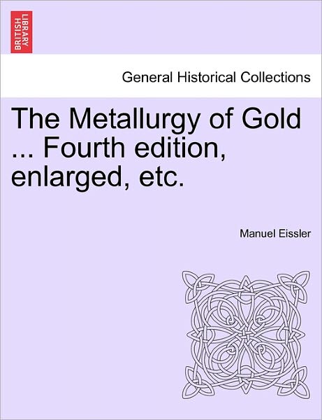 Cover for Manuel Eissler · The Metallurgy of Gold ... Fourth Edition, Enlarged, Etc. (Paperback Book) (2011)