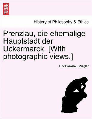 Cover for I of Prenzlau Ziegler · Prenzlau, Die Ehemalige Hauptstadt Der Uckermarck. [with Photographic Views.] (Taschenbuch) (2011)