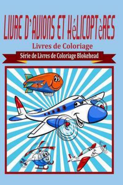 Livre D Avions et Helicopteres Livres De Coloriage - Le Blokehead - Książki - Blurb - 9781320490986 - 1 maja 2020