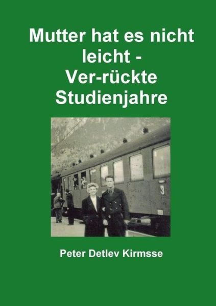 Cover for Peter Detlev Kirmsse · Mutter Hat Es Nicht Leicht - Ver-ruckte Studienjahre (Taschenbuch) (2015)