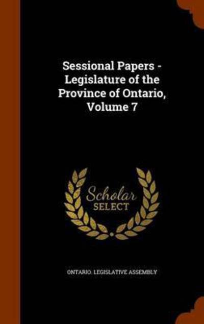 Cover for Sessional Papers - Legislature of the Province of Ontario, Volume 7 (Hardcover Book) (2015)