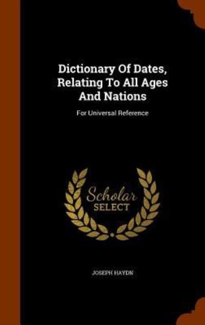 Dictionary of Dates, Relating to All Ages and Nations - Joseph Haydn - Livros - Arkose Press - 9781346272986 - 8 de novembro de 2015
