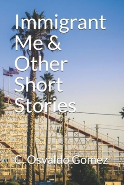 Cover for C Osvaldo Gomez · Immigrant Me &amp; Other Short Stories (Paperback Book) (2013)