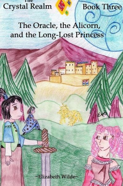 The Oracle, the Alicorn, and the Long-Lost Princess - Elizabeth Wilde - Books - Lulu.com - 9781365730986 - February 3, 2017