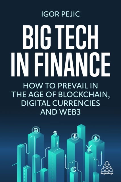 Big Tech in Finance: How To Prevail In the Age of Blockchain, Digital Currencies and Web3 - Igor Pejic - Books - Kogan Page Ltd - 9781398608986 - May 3, 2023